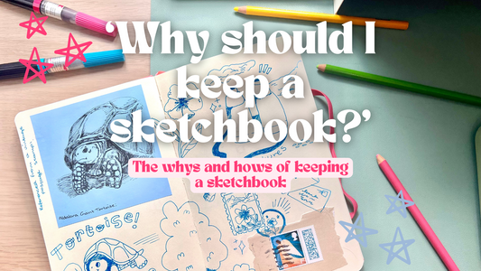 'Why should I keep a sketchbook?' - The whys and hows of keeping a sketchbook.